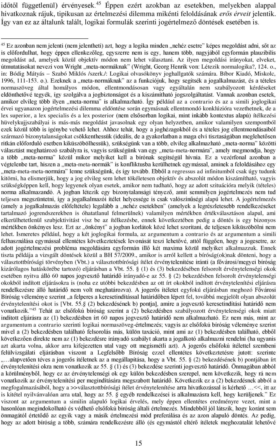 45 Ez azonban nem jelenti (nem jelentheti) azt, hogy a logika minden nehéz esetre képes megoldást adni, sőt az is előfordulhat, hogy éppen ellenkezőleg, egyszerre nem is egy, hanem több, nagyjából