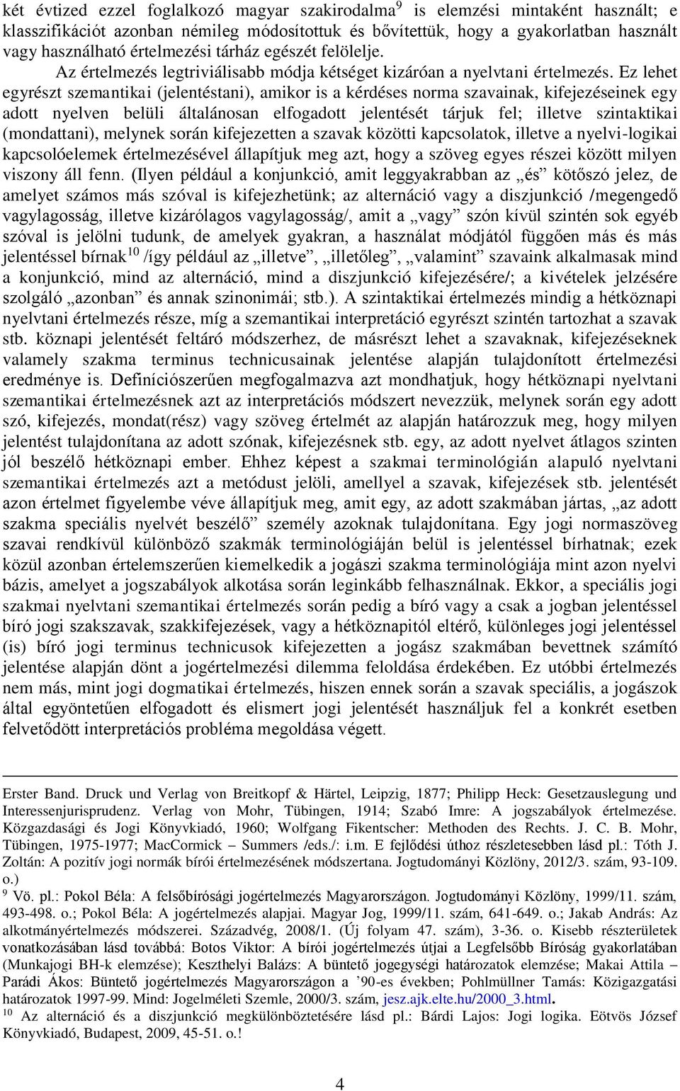 Ez lehet egyrészt szemantikai (jelentéstani), amikor is a kérdéses norma szavainak, kifejezéseinek egy adott nyelven belüli általánosan elfogadott jelentését tárjuk fel; illetve szintaktikai