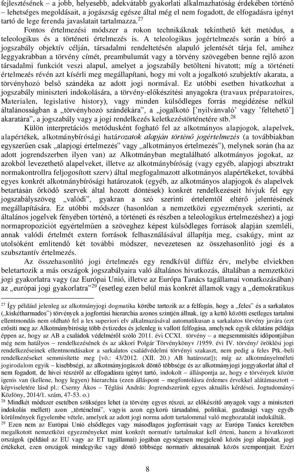 A teleologikus jogértelmezés során a bíró a jogszabály objektív célján, társadalmi rendeltetésén alapuló jelentését tárja fel, amihez leggyakrabban a törvény címét, preambulumát vagy a törvény