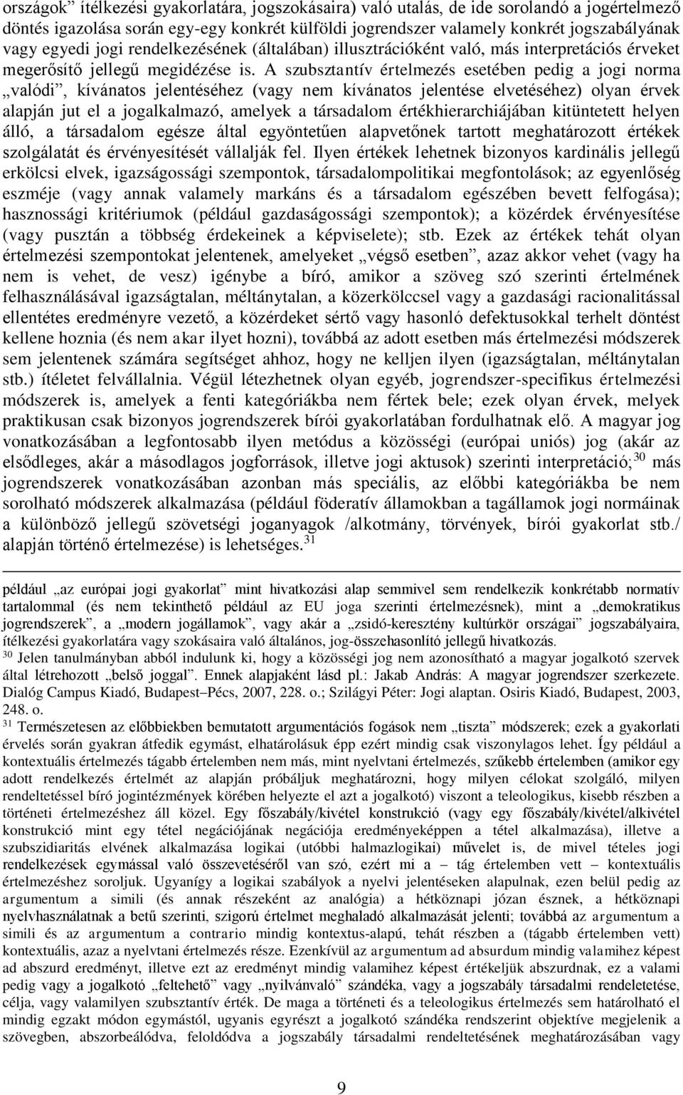 A szubsztantív értelmezés esetében pedig a jogi norma valódi, kívánatos jelentéséhez (vagy nem kívánatos jelentése elvetéséhez) olyan érvek alapján jut el a jogalkalmazó, amelyek a társadalom