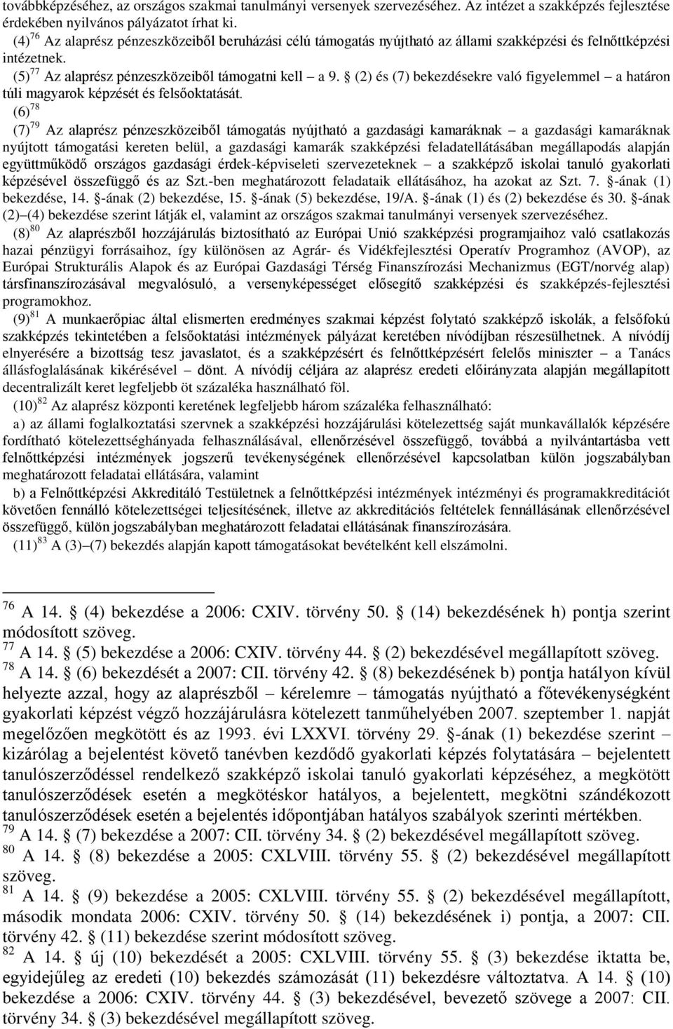 (2) és (7) bekezdésekre való figyelemmel a határon túli magyarok képzését és felsőoktatását.