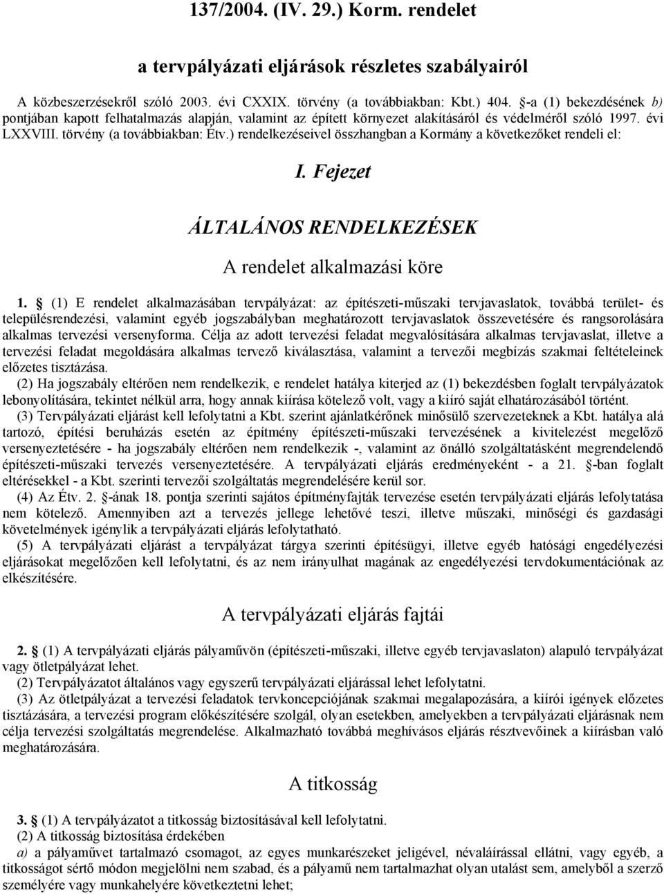 ) rendelkezéseivel összhangban a Kormány a következőket rendeli el: I. Fejezet ÁLTALÁNOS RENDELKEZÉSEK A rendelet alkalmazási köre 1.