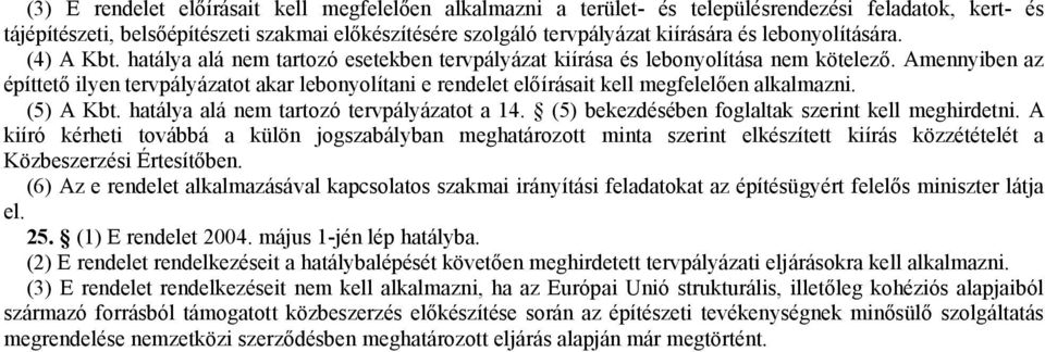 Amennyiben az építtető ilyen tervpályázatot akar lebonyolítani e rendelet előírásait kell megfelelően alkalmazni. (5) A Kbt. hatálya alá nem tartozó tervpályázatot a 14.