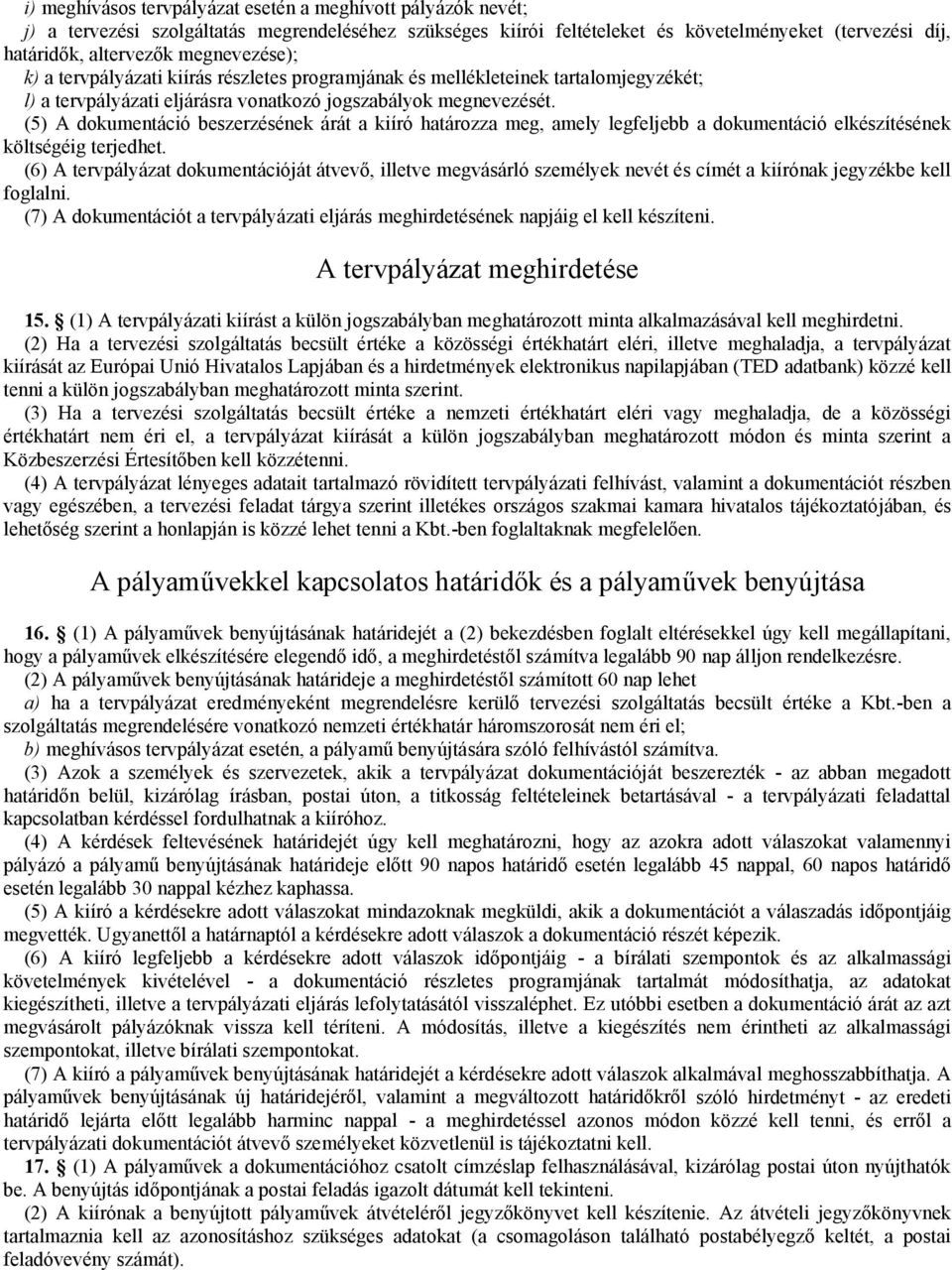 (5) A dokumentáció beszerzésének árát a kiíró határozza meg, amely legfeljebb a dokumentáció elkészítésének költségéig terjedhet.