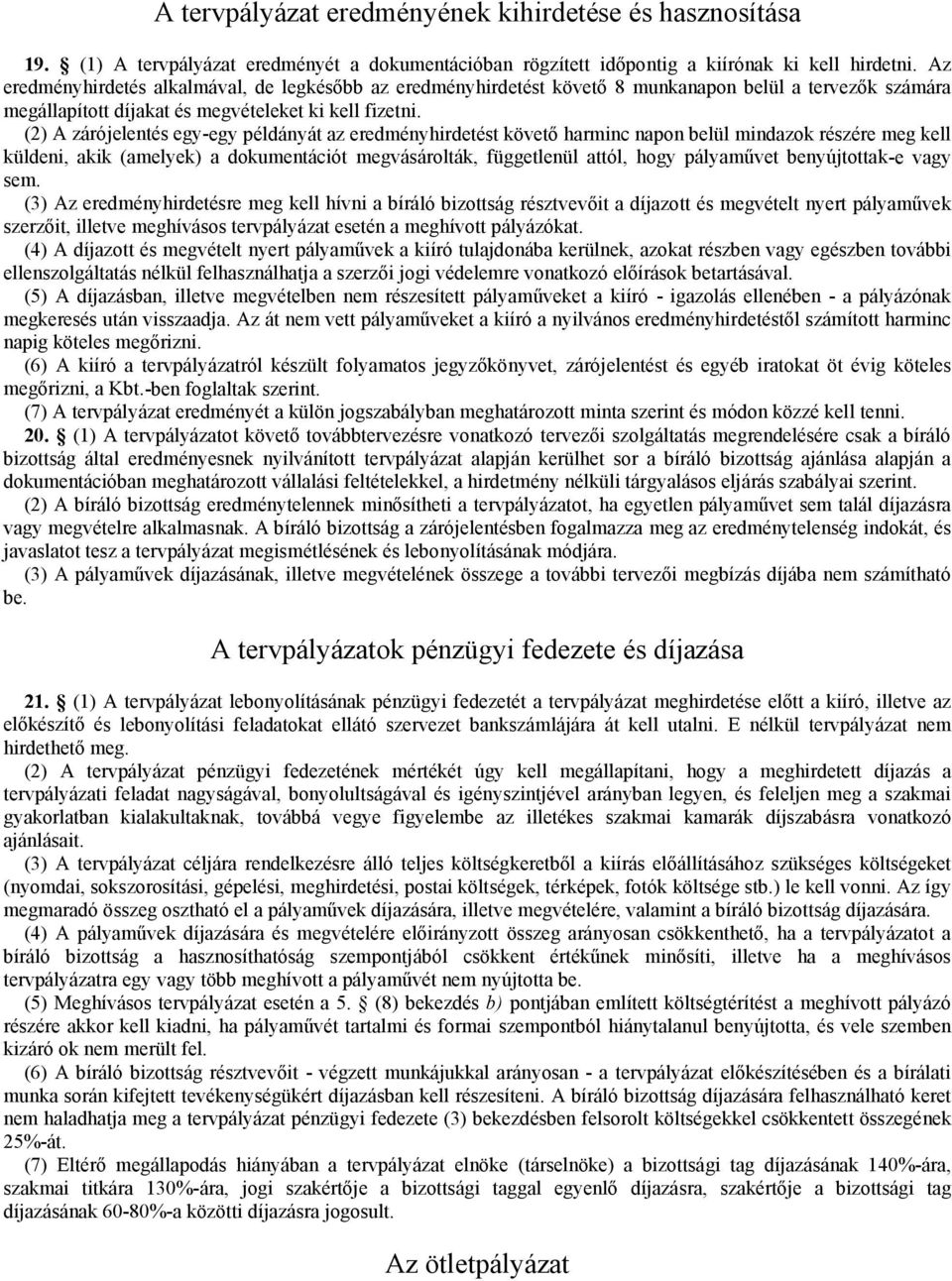 (2) A zárójelentés egy-egy példányát az eredményhirdetést követő harminc napon belül mindazok részére meg kell küldeni, akik (amelyek) a dokumentációt megvásárolták, függetlenül attól, hogy