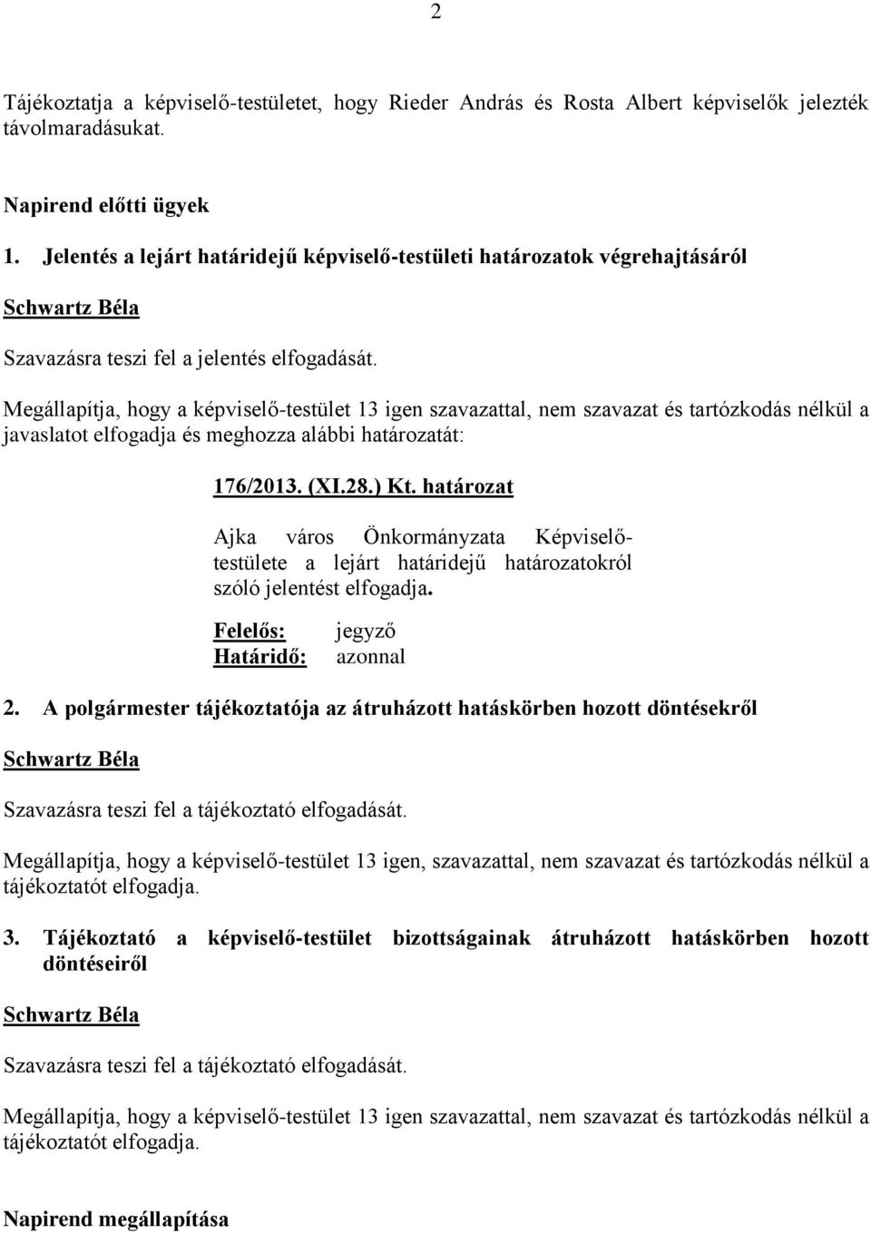 Megállapítja, hogy a képviselő-testület 13 igen szavazattal, nem szavazat és tartózkodás nélkül a javaslatot elfogadja és meghozza alábbi határozatát: 176/2013. (XI.28.) Kt.