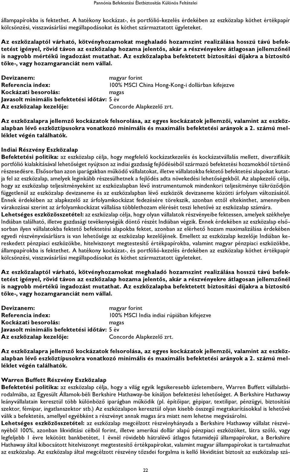 nagyobb mértékű ingadozást mutathat. Az eszközalapba befektetett biztosítási díjakra a biztosító tőke-, vagy hozamgaranciát nem vállal.