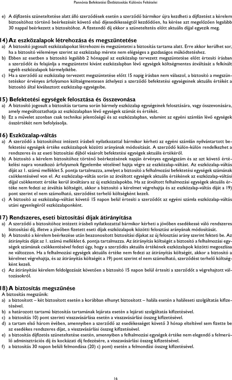 14) Az eszközalapok létrehozása és megszüntetése a) A biztosító jogosult eszközalapokat létrehozni és megszüntetni a biztosítás tartama alatt.