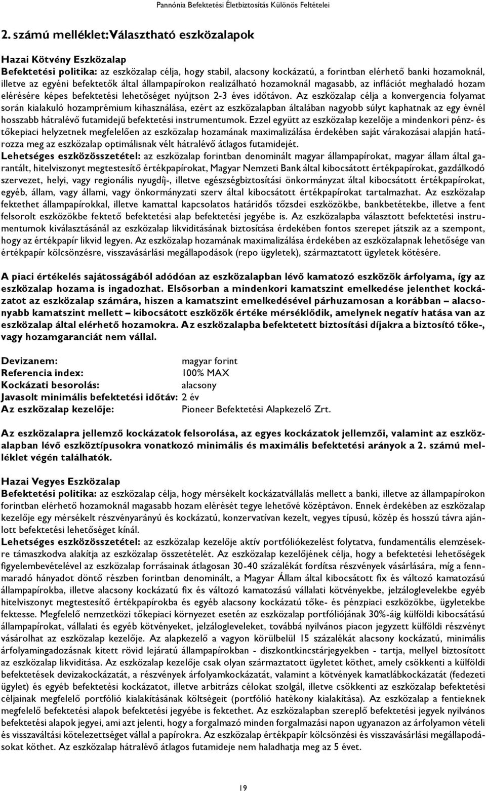 Az eszközalap célja a konvergencia folyamat során kialakuló hozamprémium kihasználása, ezért az eszközalapban általában nagyobb súlyt kaphatnak az egy évnél hosszabb hátralévő futamidejű befektetési