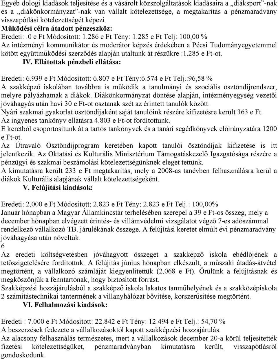 285 e Ft Telj: 100,00 % Az intézményi kommunikátor és moderátor képzés érdekében a Pécsi Tudományegyetemmel kötött együttműködési szerződés alapján utaltunk át részükre :1.285 e Ft-ot. IV.