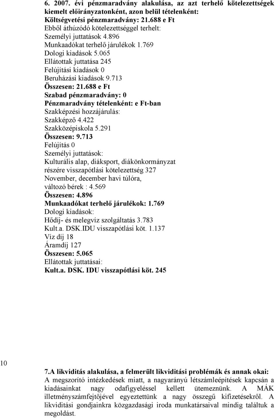 065 Ellátottak juttatása 245 Felújítási kiadások 0 Beruházási kiadások 9.713 Összesen: 21.688 e Ft Szabad pénzmaradvány: 0 Pénzmaradvány tételenként: e Ft-ban Szakképzési hozzájárulás: Szakképző 4.