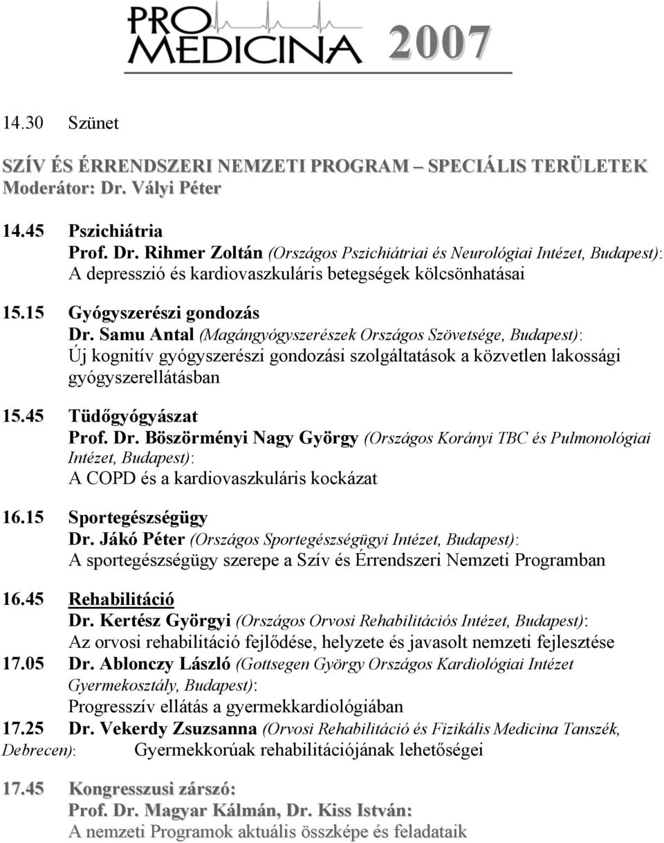 15 Gyógyszerészi gondozás Dr. Samu Antal (Magángyógyszerészek Országos Szövetsége, Budapest): Új kognitív gyógyszerészi gondozási szolgáltatások a közvetlen lakossági gyógyszerellátásban 15.