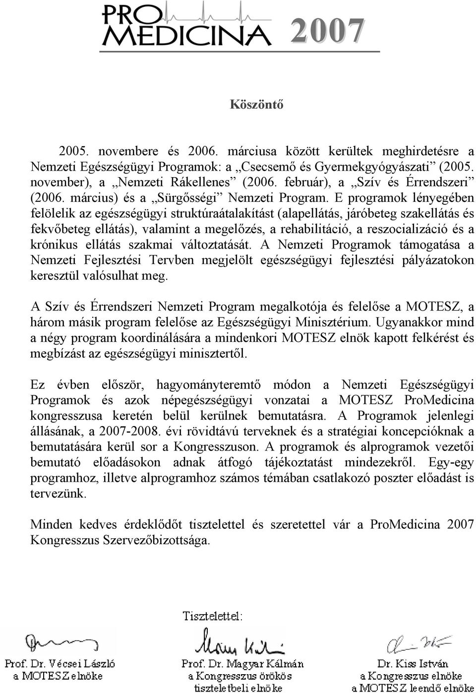 E programok lényegében felölelik az egészségügyi struktúraátalakítást (alapellátás, járóbeteg szakellátás és fekvőbeteg ellátás), valamint a megelőzés, a rehabilitáció, a reszocializáció és a