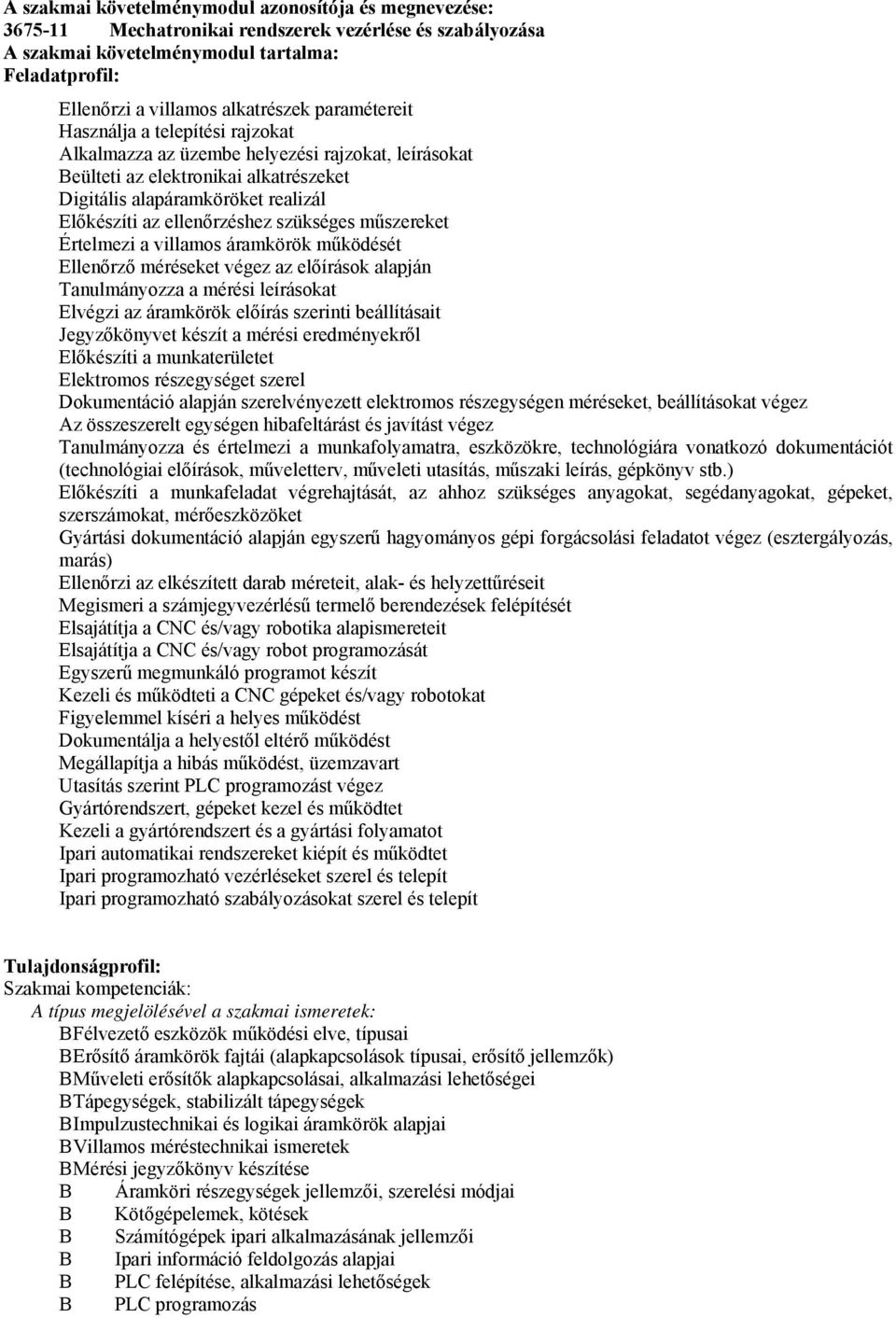 szükséges műszereket Értelmezi a villamos áramkörök működését Ellenőrző méréseket végez az előírások alapján Tanulmányozza a mérési leírásokat Elvégzi az áramkörök előírás szerinti beállításait