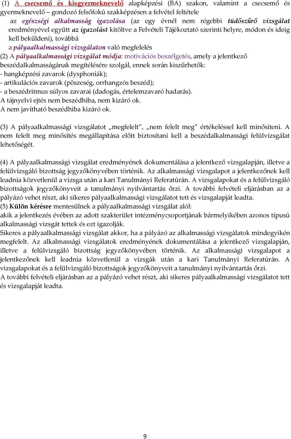 megfelelés (2) A pályaalkalmassági vizsgálat módja: motivációs beszélgetés, amely a jelentkező beszédalkalmasságának megítélésére szolgál, ennek során kiszűrhetők: - hangképzési zavarok (dysphoniák);