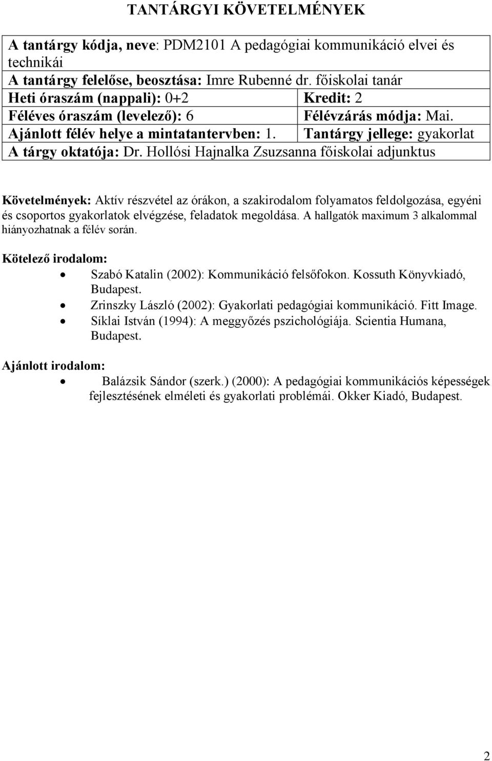 Hollósi Hajnalka Zsuzsanna főiskolai adjunktus Követelmények: Aktív részvétel az órákon, a szakirodalom folyamatos feldolgozása, egyéni és csoportos gyakorlatok elvégzése, feladatok megoldása.