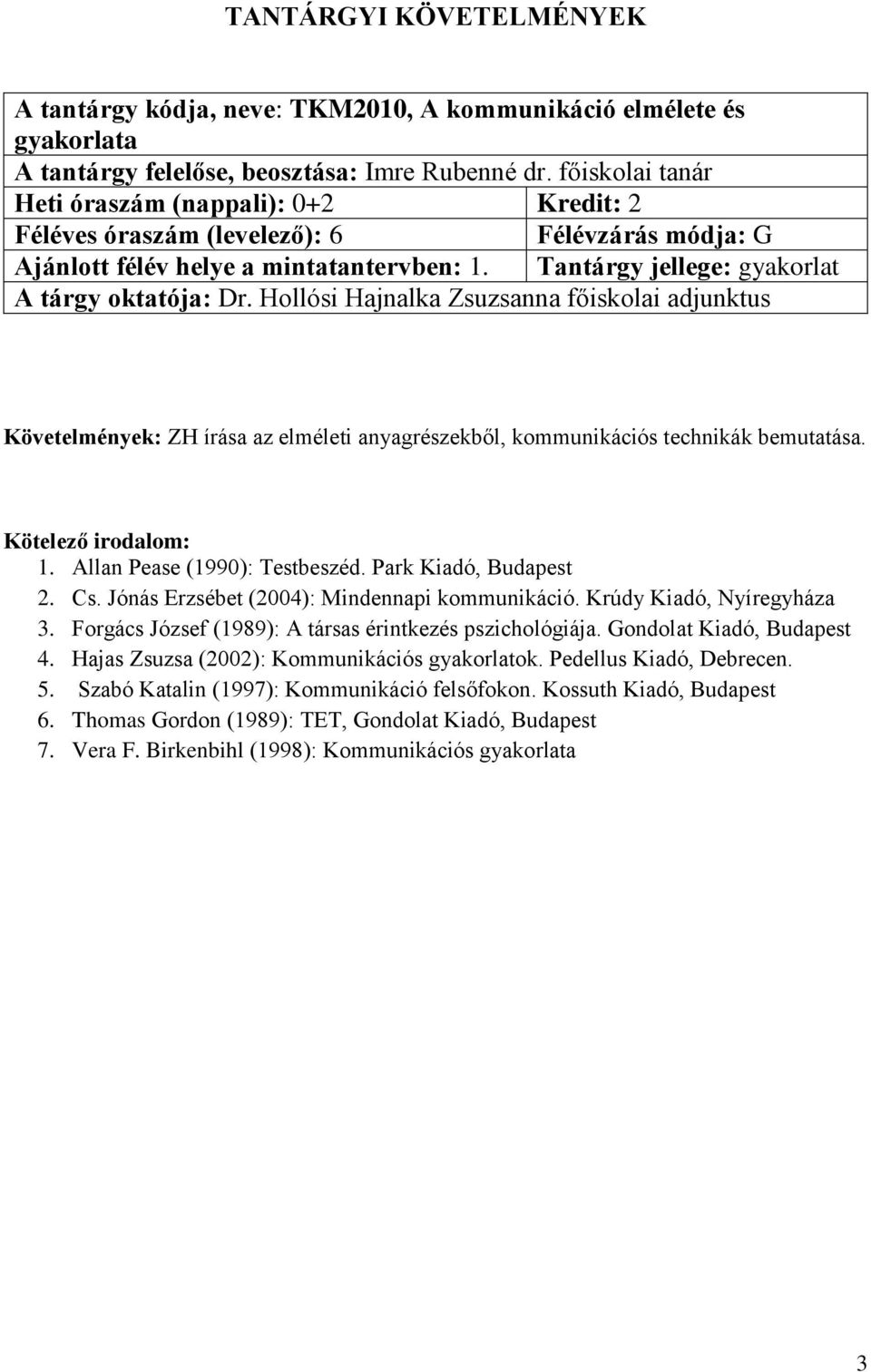 Hollósi Hajnalka Zsuzsanna főiskolai adjunktus Követelmények: ZH írása az elméleti anyagrészekből, kommunikációs technikák bemutatása. 1. Allan Pease (1990): Testbeszéd. Park Kiadó, Budapest 2. Cs.