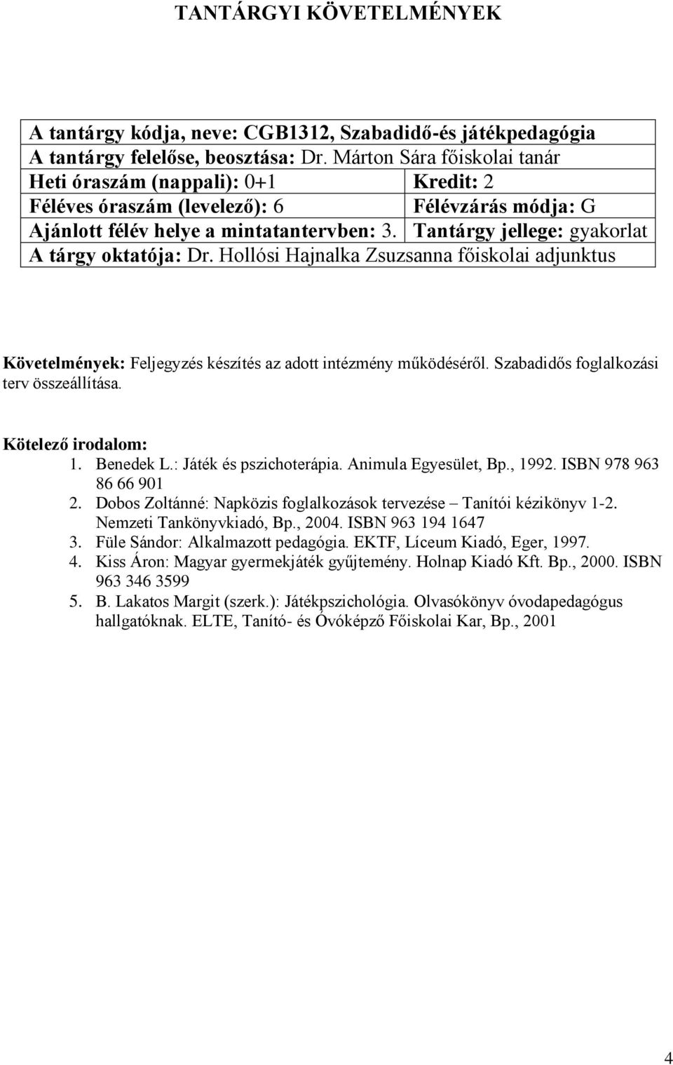 Tantárgy jellege: gyakorlat A tárgy oktatója: Dr. Hollósi Hajnalka Zsuzsanna főiskolai adjunktus Követelmények: Feljegyzés készítés az adott intézmény működéséről.