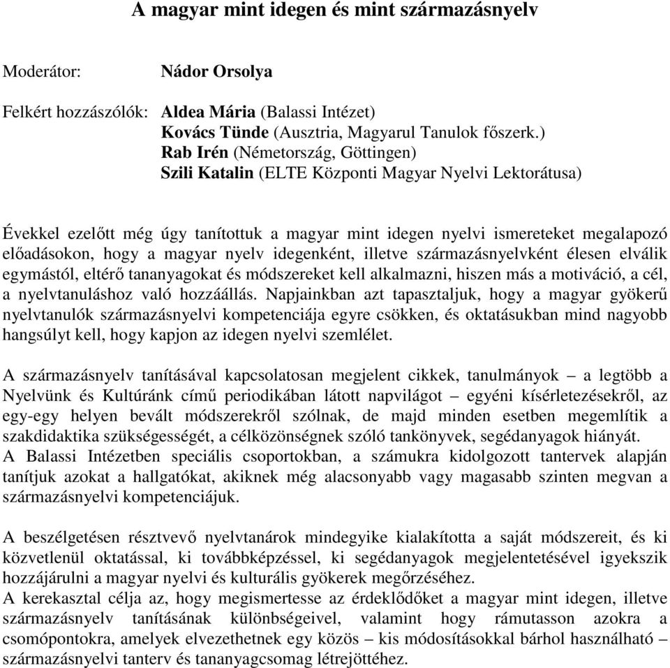 magyar nyelv idegenként, illetve származásnyelvként élesen elválik egymástól, eltérı tananyagokat és módszereket kell alkalmazni, hiszen más a motiváció, a cél, a nyelvtanuláshoz való hozzáállás.