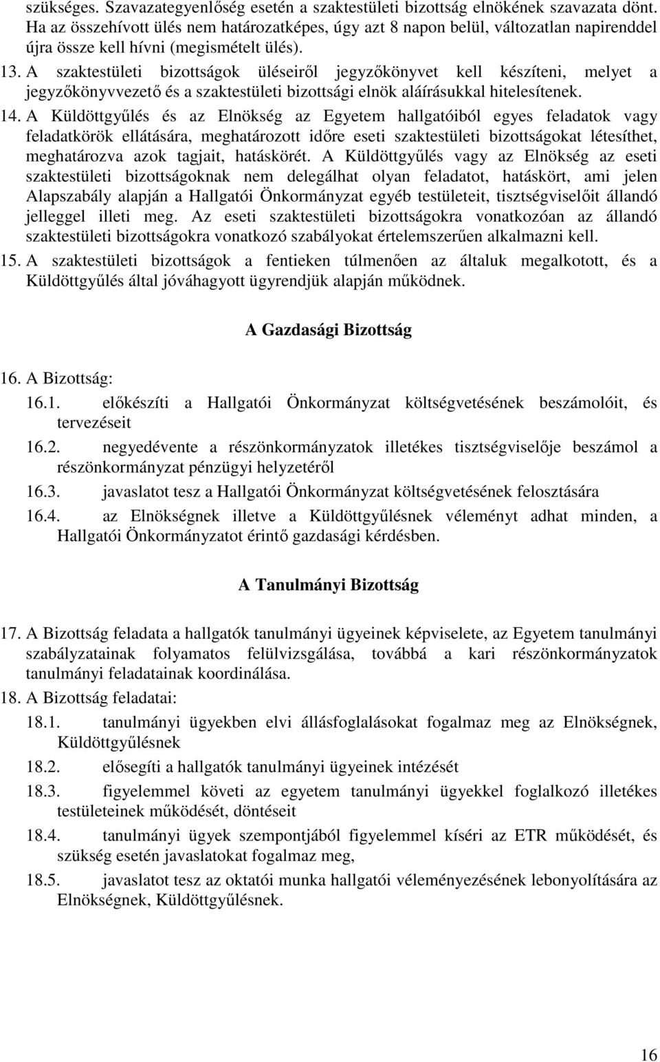 A szaktestületi bizottságok üléseiről jegyzőkönyvet kell készíteni, melyet a jegyzőkönyvvezető és a szaktestületi bizottsági elnök aláírásukkal hitelesítenek. 14.