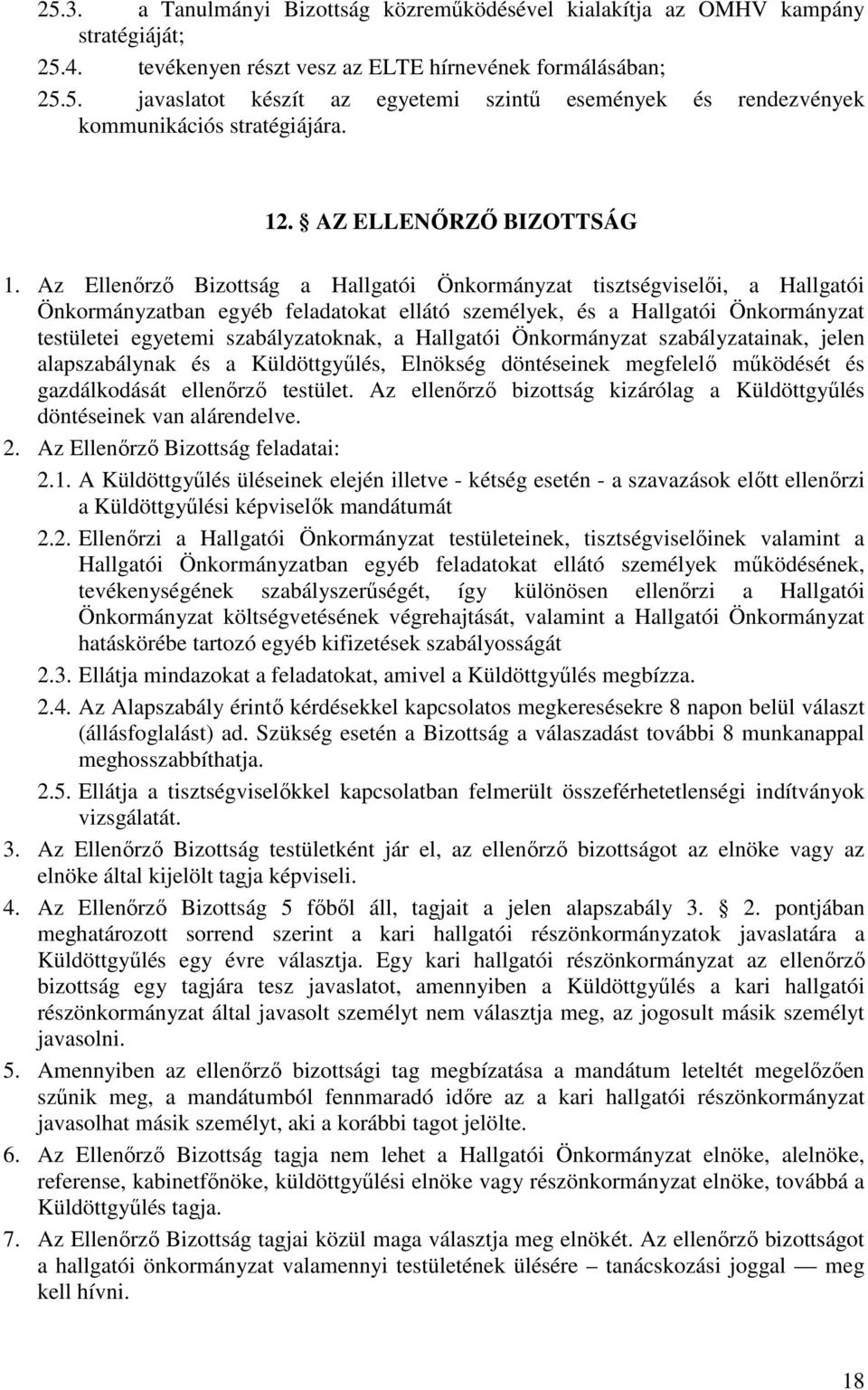 Az Ellenőrző Bizottság a Hallgatói Önkormányzat tisztségviselői, a Hallgatói Önkormányzatban egyéb feladatokat ellátó személyek, és a Hallgatói Önkormányzat testületei egyetemi szabályzatoknak, a