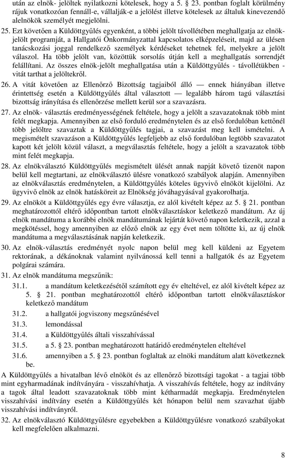 Ezt követően a Küldöttgyűlés egyenként, a többi jelölt távollétében meghallgatja az elnökjelölt programját, a Hallgatói Önkormányzattal kapcsolatos elképzeléseit, majd az ülésen tanácskozási joggal