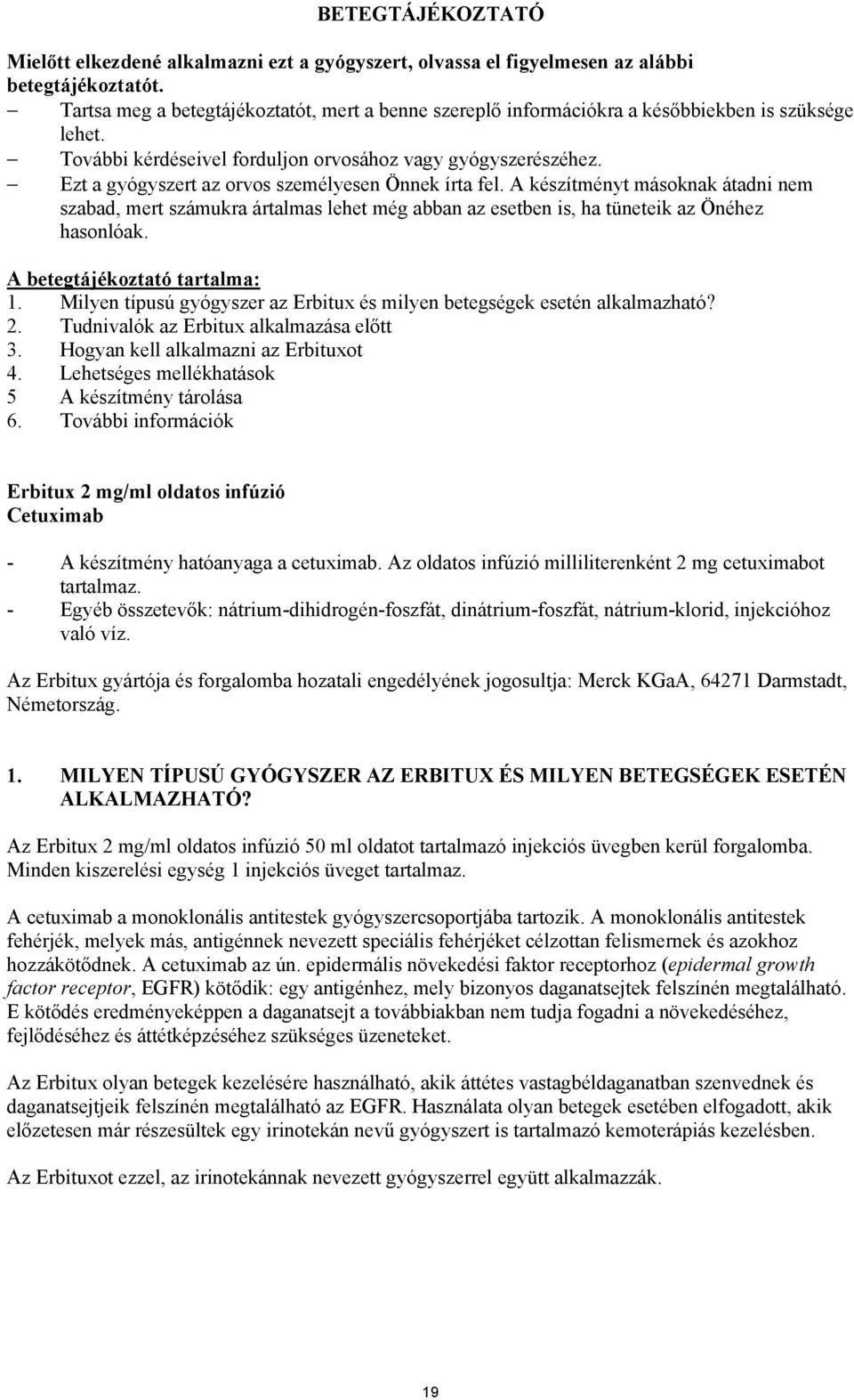 Ezt a gyógyszert az orvos személyesen Önnek írta fel. A készítményt másoknak átadni nem szabad, mert számukra ártalmas lehet még abban az esetben is, ha tüneteik az Önéhez hasonlóak.