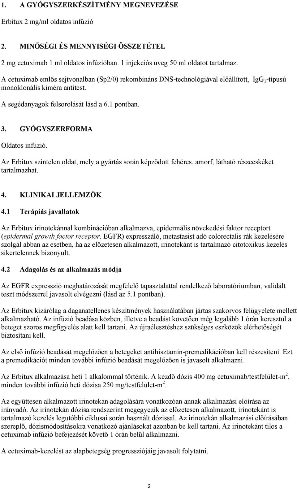 GYÓGYSZERFORMA Oldatos infúzió. Az Erbitux színtelen oldat, mely a gyártás során képződött fehéres, amorf, látható részecskéket tartalmazhat. 4. KLINIKAI JELLEMZŐK 4.