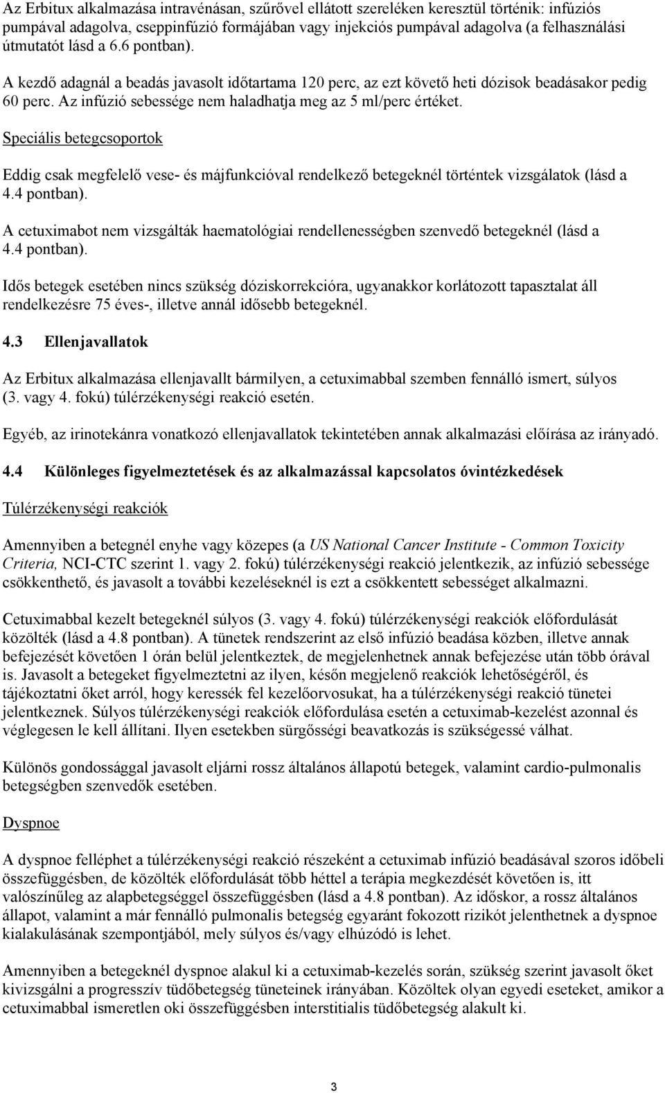 Speciális betegcsoportok Eddig csak megfelelő vese- és májfunkcióval rendelkező betegeknél történtek vizsgálatok (lásd a 4.4 pontban).