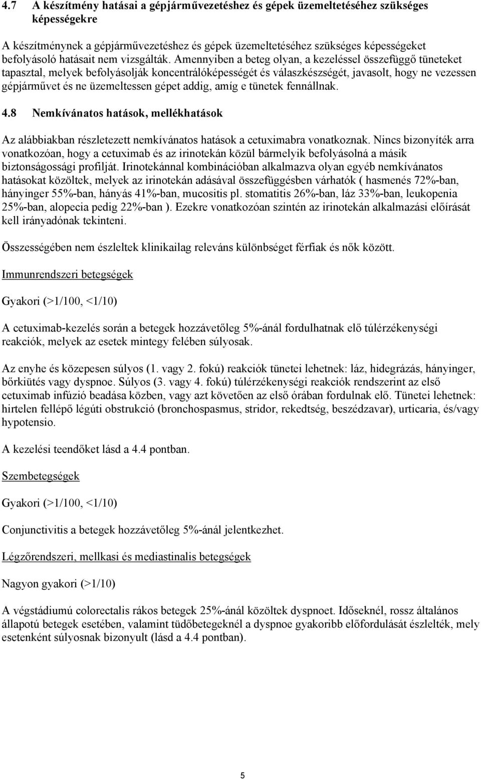 Amennyiben a beteg olyan, a kezeléssel összefüggő tüneteket tapasztal, melyek befolyásolják koncentrálóképességét és válaszkészségét, javasolt, hogy ne vezessen gépjárművet és ne üzemeltessen gépet