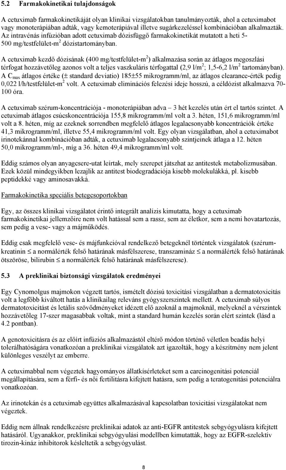 A cetuximab kezdő dózisának (400 mg/testfelület-m 2 ) alkalmazása során az átlagos megoszlási térfogat hozzávetőleg azonos volt a teljes vaszkuláris térfogattal (2,9 l/m 2 ; 1,5-6,2 l/m 2