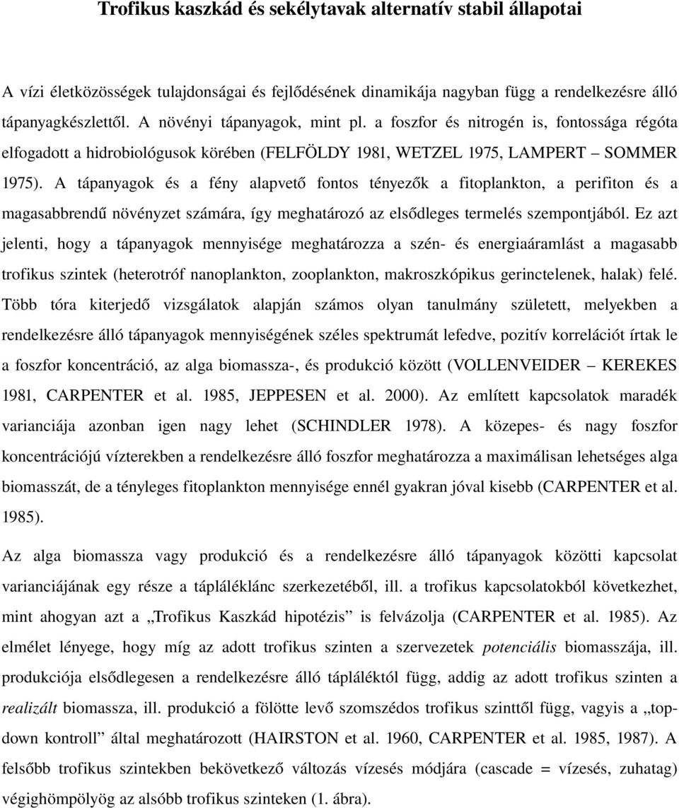 A tápanyagok és a fény alapvető fontos tényezők a fitoplankton, a perifiton és a magasabbrendű növényzet számára, így meghatározó az elsődleges termelés szempontjából.