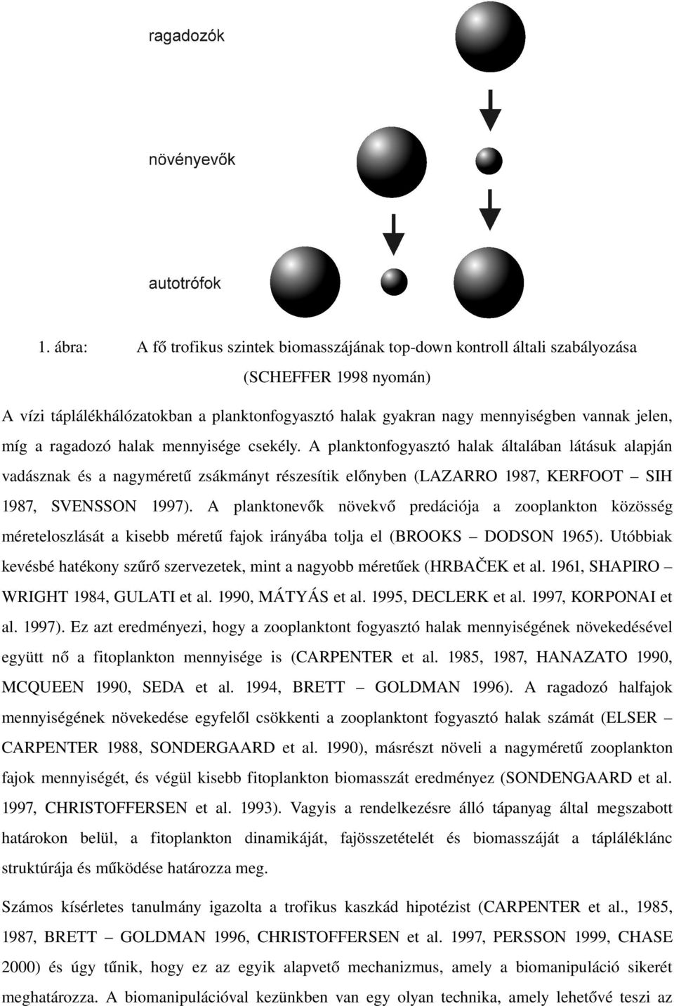 A planktonfogyasztó halak általában látásuk alapján vadásznak és a nagyméretű zsákmányt részesítik előnyben (LAZARRO 1987, KERFOOT SIH 1987, SVENSSON 1997).