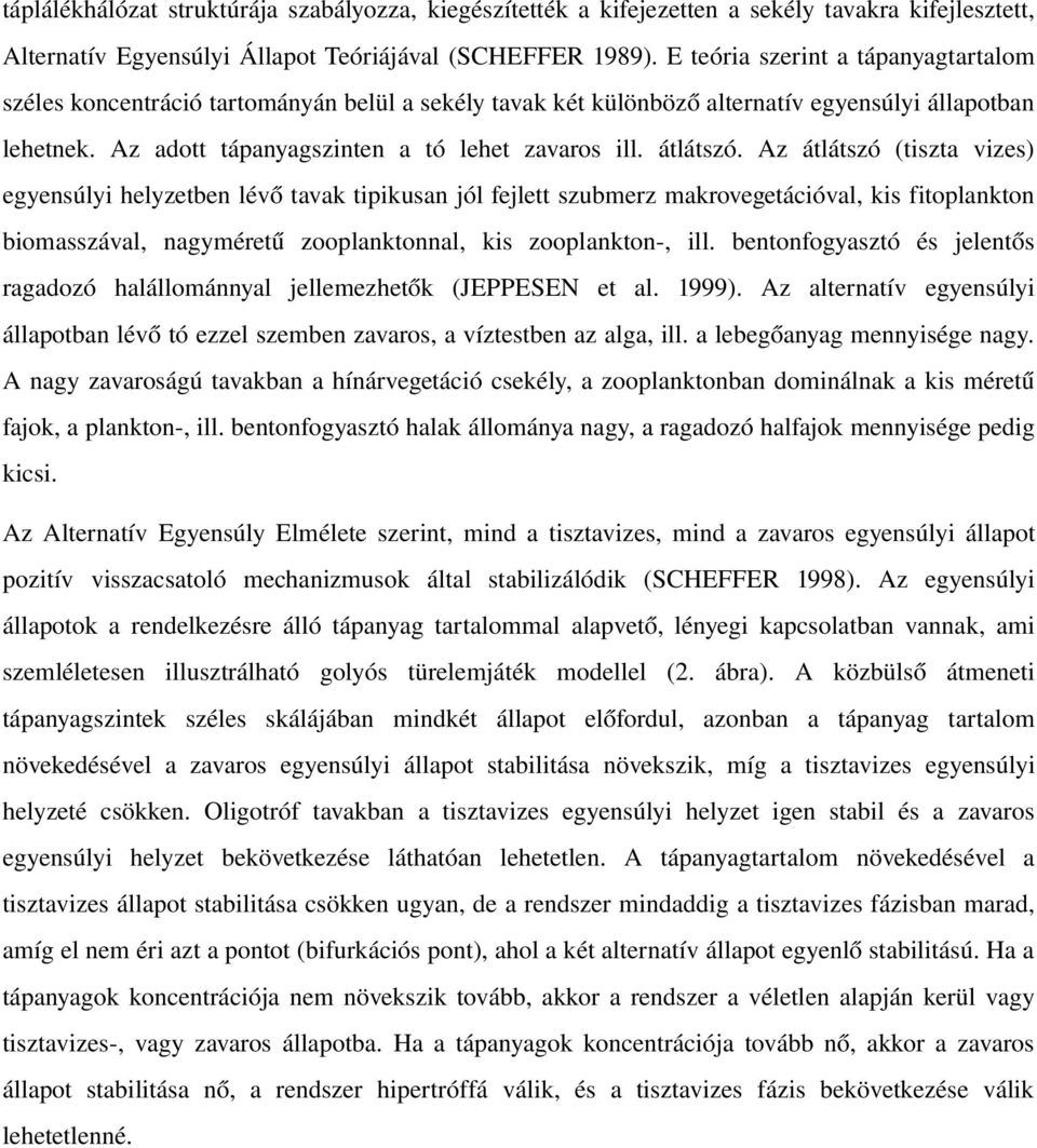 átlátszó. Az átlátszó (tiszta vizes) egyensúlyi helyzetben lévő tavak tipikusan jól fejlett szubmerz makrovegetációval, kis fitoplankton biomasszával, nagyméretű zooplanktonnal, kis zooplankton, ill.