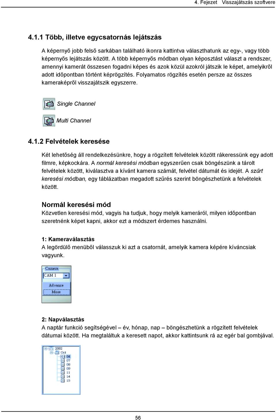Folyamatos rögzítés esetén persze az összes kameraképről visszajátszik egyszerre. Single Channel Multi Channel 4.1.