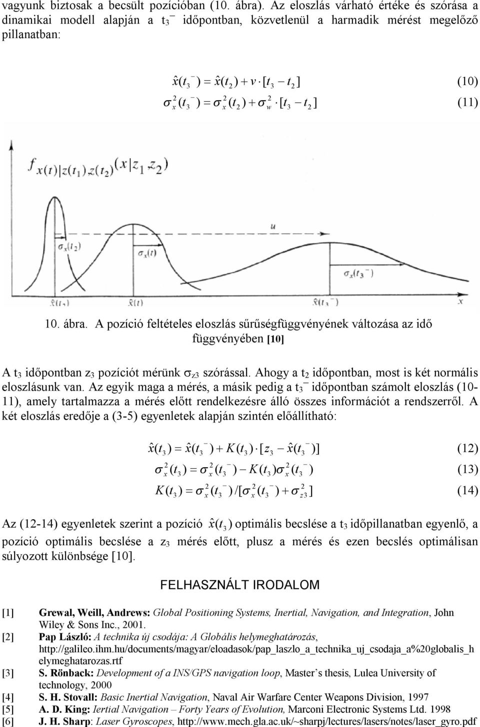 (11) 10. ábra. A pozíció feltételes eloszlás sűrűségfüggvényének változása az idő függvényében [10] A t 3 időpontban z 3 pozíciót mérünk z3 szórással.