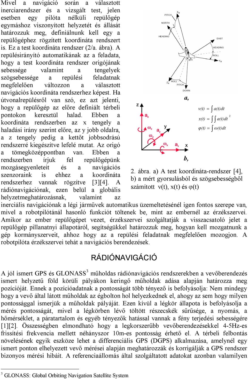 A repülésirányító automatikának az a feladata, hogy a test koordináta rendszer origójának sebessége valamint a tengelyek szögsebessége a repülési feladatnak megfelelően változzon a választott