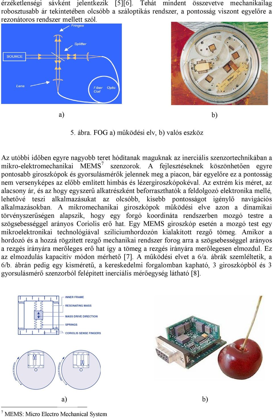 FOG a) működési elv, b) valós eszköz Az utóbbi időben egyre nagyobb teret hódítanak maguknak az inerciális szenzortechnikában a mikro-elektromechanikai MEMS7 szenzorok.