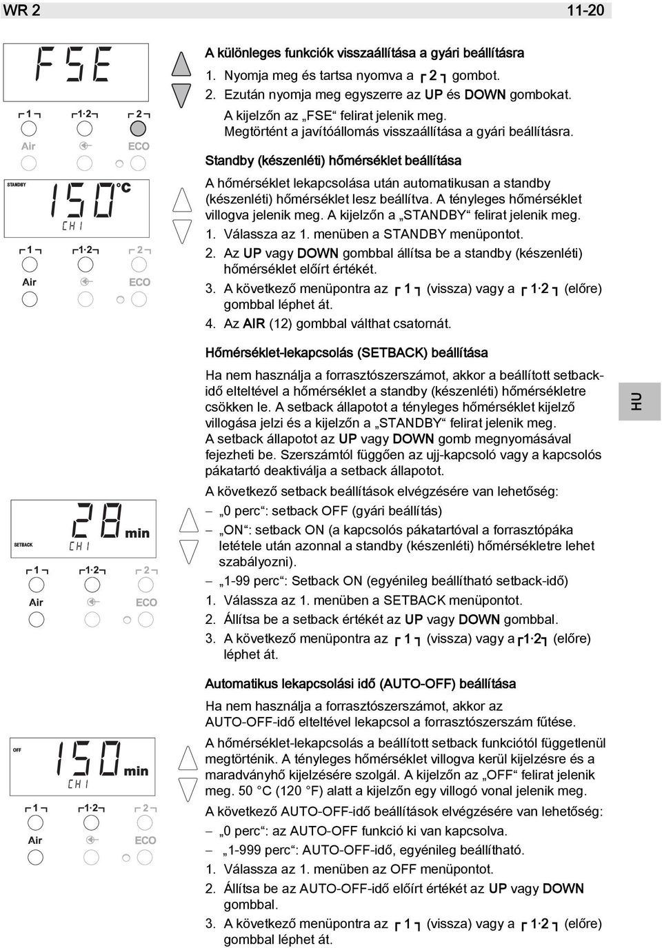 Standby (készenléti) hőmérséklet beállítása A hőmérséklet lekapcsolása után automatikusan a standby (készenléti) hőmérséklet lesz beállítva. A tényleges hőmérséklet villogva jelenik meg.