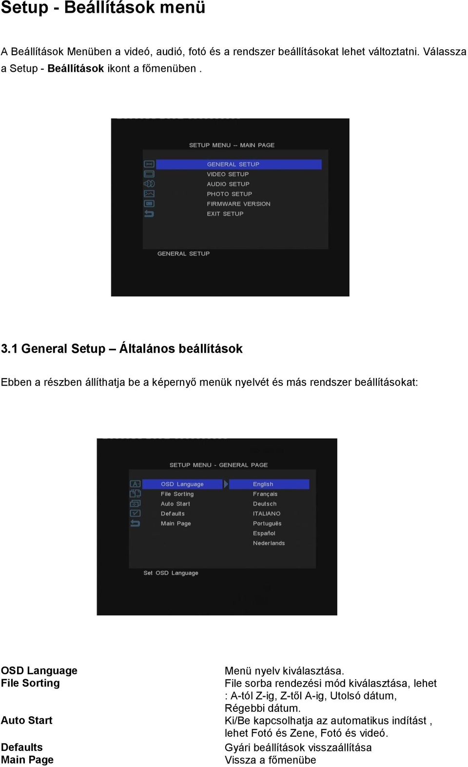 1 General Setup Általános beállítások Ebben a részben állíthatja be a képernyő menük nyelvét és más rendszer beállításokat: OSD Language Menü nyelv