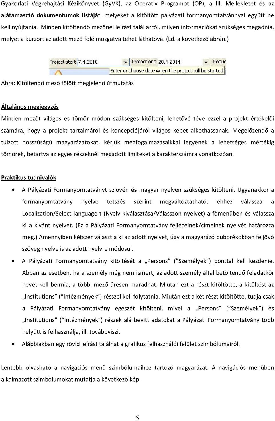 Minden kitöltendő mezőnél leírást talál arról, milyen információkat szükséges megadnia, melyet a kurzort az adott mező fölé mozgatva tehet láthatóvá. (Ld. a következő ábrán.