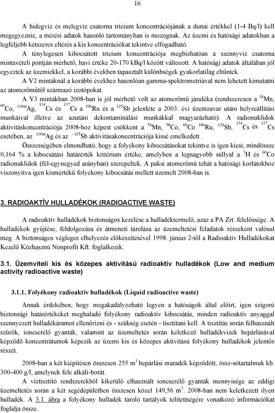 A ténylegesen kibocsátott trícium koncentrációja megbízhatóan a szennyvíz csatorna mintavételi pontján mérhető, havi értéke 20-170 kbq/l között változott.