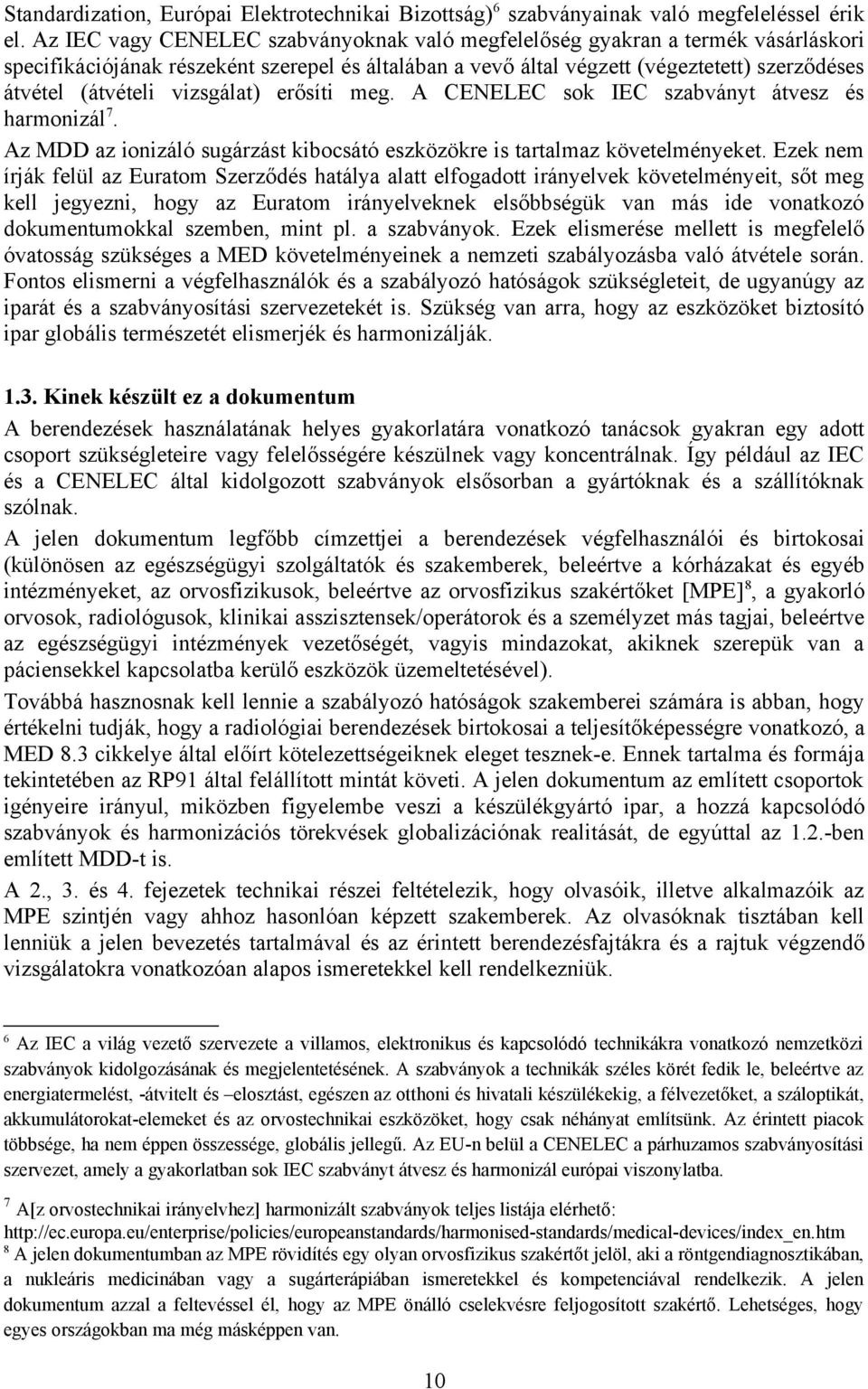 vizsgálat) erősíti meg. A CENELEC sok IEC szabványt átvesz és harmonizál 7. Az MDD az ionizáló sugárzást kibocsátó eszközökre is tartalmaz követelményeket.