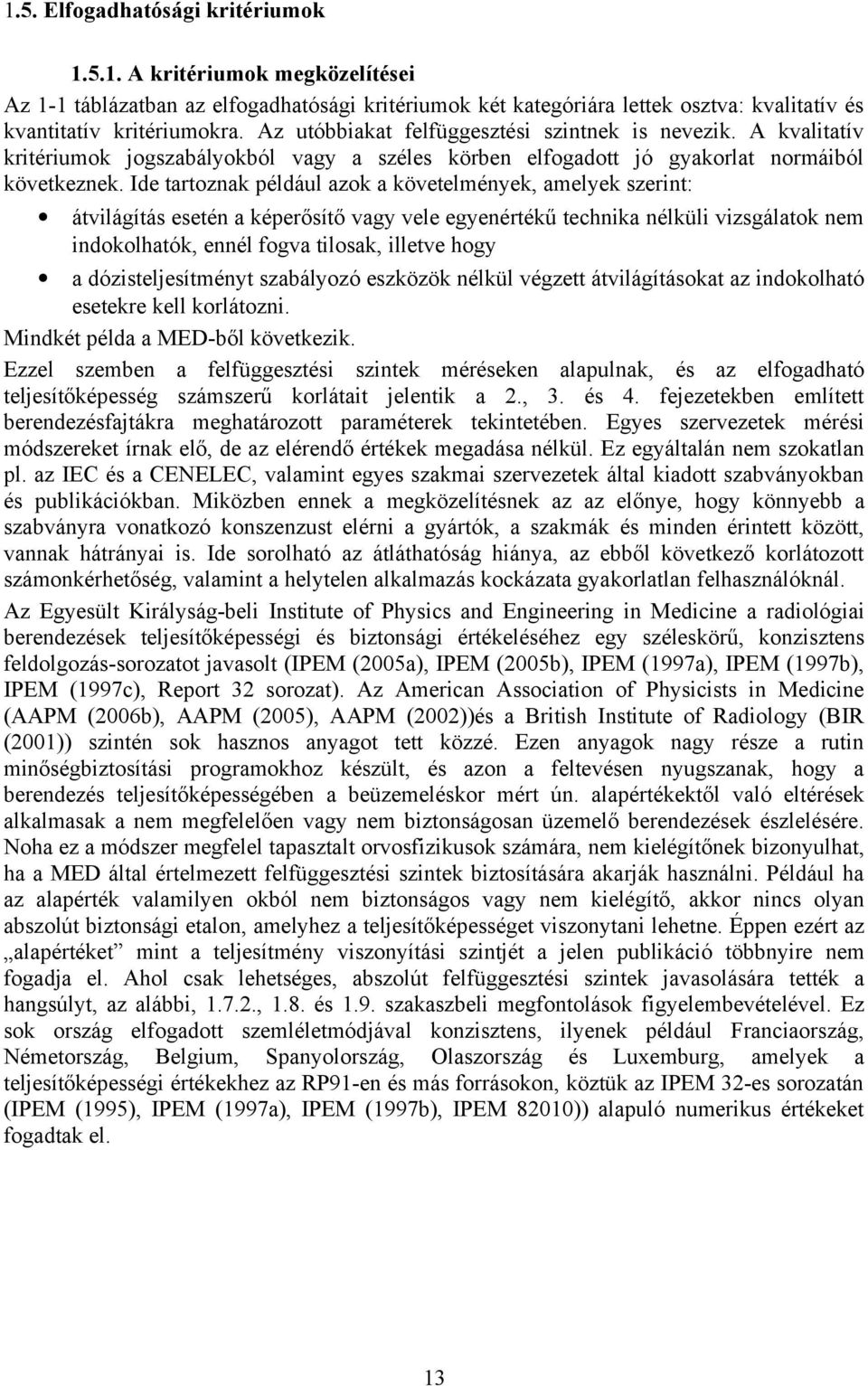 Ide tartoznak például azok a követelmények, amelyek szerint: átvilágítás esetén a képerősítő vagy vele egyenértékű technika nélküli vizsgálatok nem indokolhatók, ennél fogva tilosak, illetve hogy a