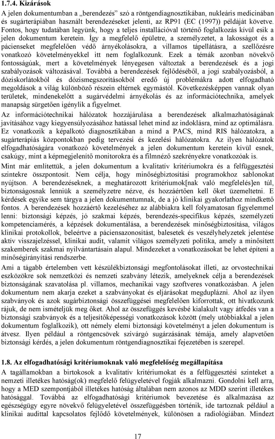 Így a megfelelő épületre, a személyzetet, a lakosságot és a pácienseket megfelelően védő árnyékolásokra, a villamos tápellátásra, a szellőzésre vonatkozó követelményekkel itt nem foglalkozunk.