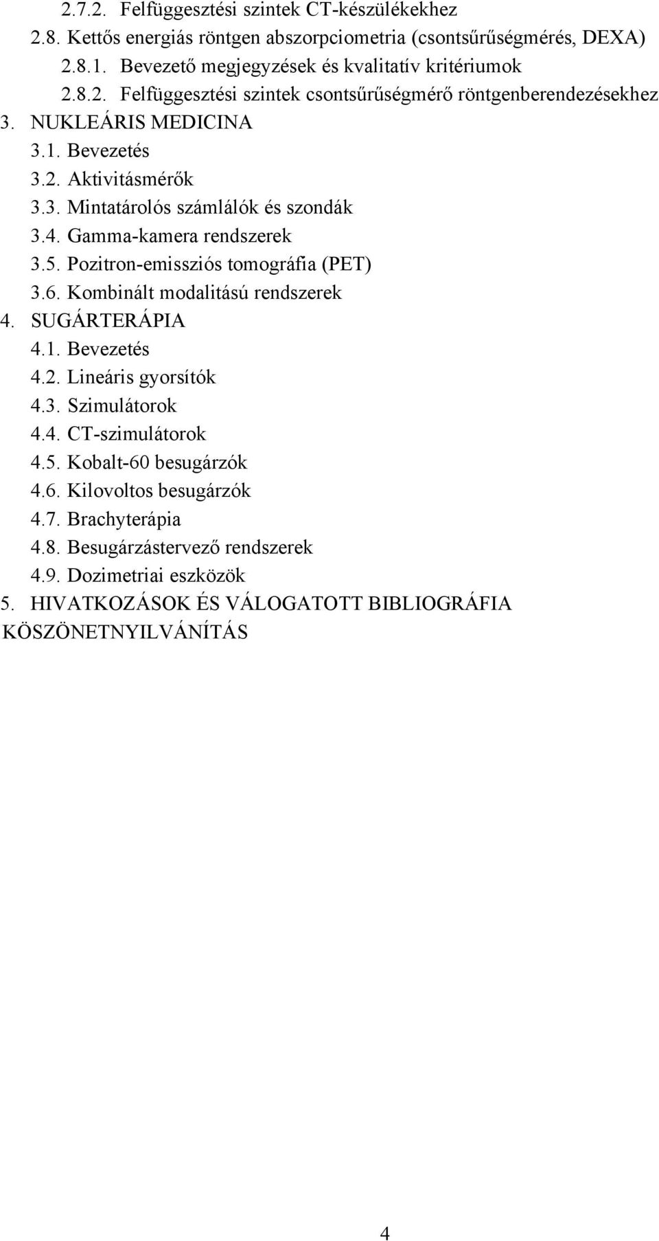 Kombinált modalitású rendszerek 4. SUGÁRTERÁPIA 4.1. Bevezetés 4.2. Lineáris gyorsítók 4.3. Szimulátorok 4.4. CT-szimulátorok 4.5. Kobalt-60 besugárzók 4.6. Kilovoltos besugárzók 4.7.