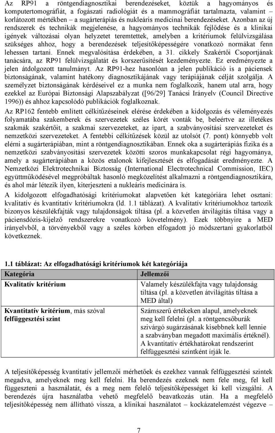 Azonban az új rendszerek és technikák megjelenése, a hagyományos technikák fejlődése és a klinikai igények változásai olyan helyzetet teremtettek, amelyben a kritériumok felülvizsgálása szükséges