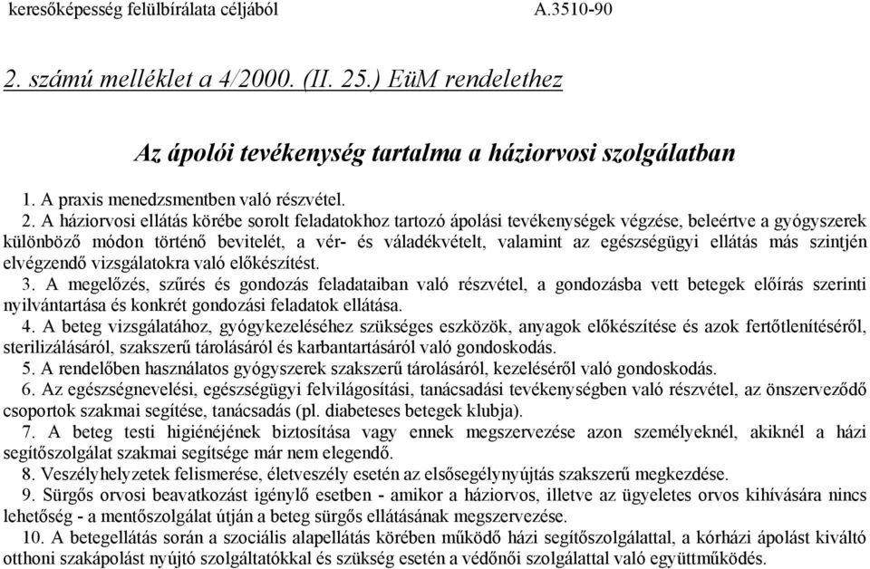 A háziorvosi ellátás körébe sorolt feladatokhoz tartozó ápolási tevékenységek végzése, beleértve a gyógyszerek különböző módon történő bevitelét, a vér- és váladékvételt, valamint az egészségügyi