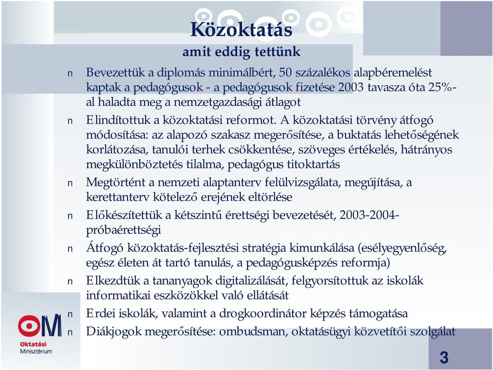 A közoktatási törvény átfogó módosítása: az alapozó szakasz megerősítése, a buktatás lehetőségének korlátozása, tanulói terhek csökkentése, szöveges értékelés, hátrányos megkülönböztetés tilalma,