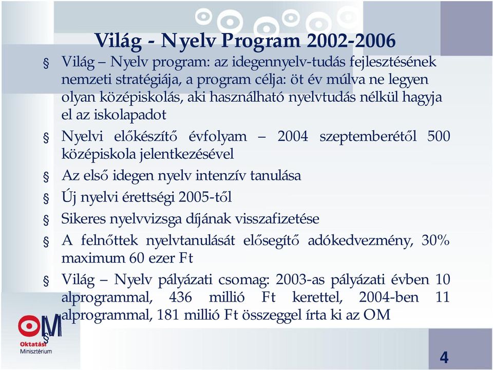 idegen nyelv intenzív tanulása Új nyelvi érettségi 2005-től Sikeres nyelvvizsga díjának visszafizetése A felnőttek nyelvtanulását elősegítő adókedvezmény, 30%